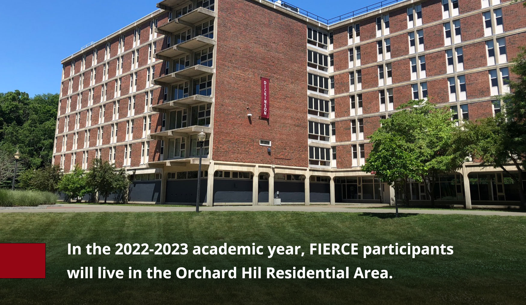 In the 2022-2023 academic year, FIERCE participants will live in the Orchard Hil Residential Area.  