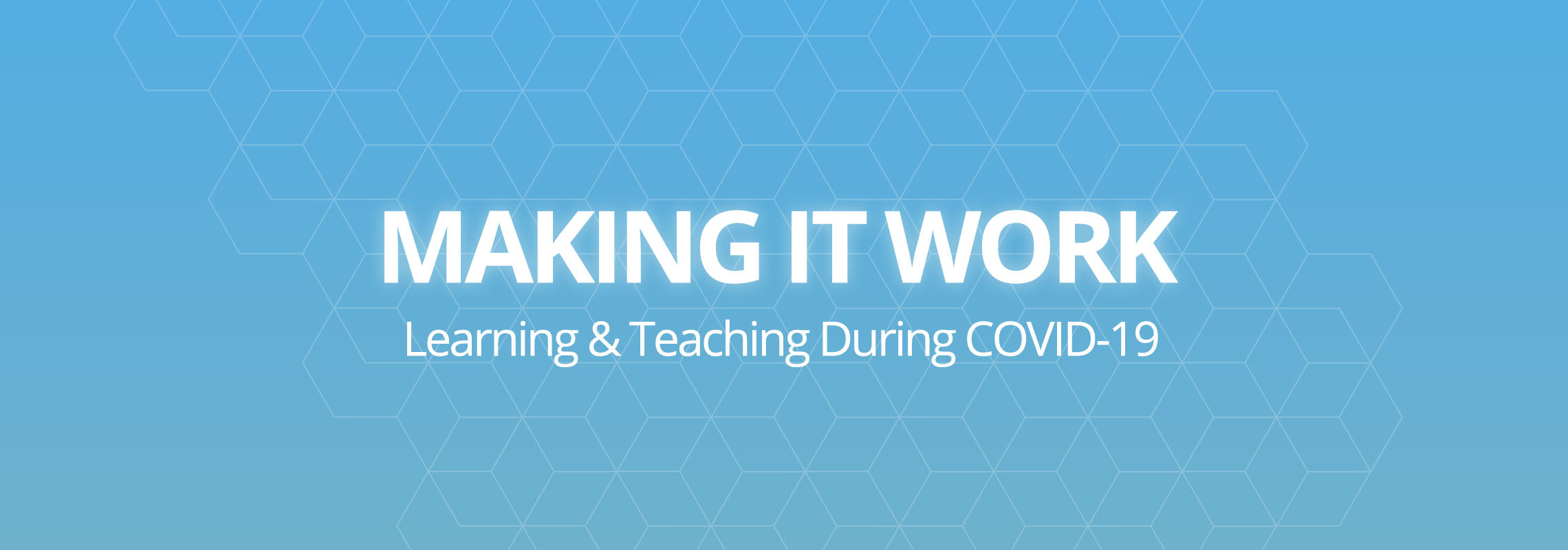Making It Work - Learning & Teaching During COVID-19