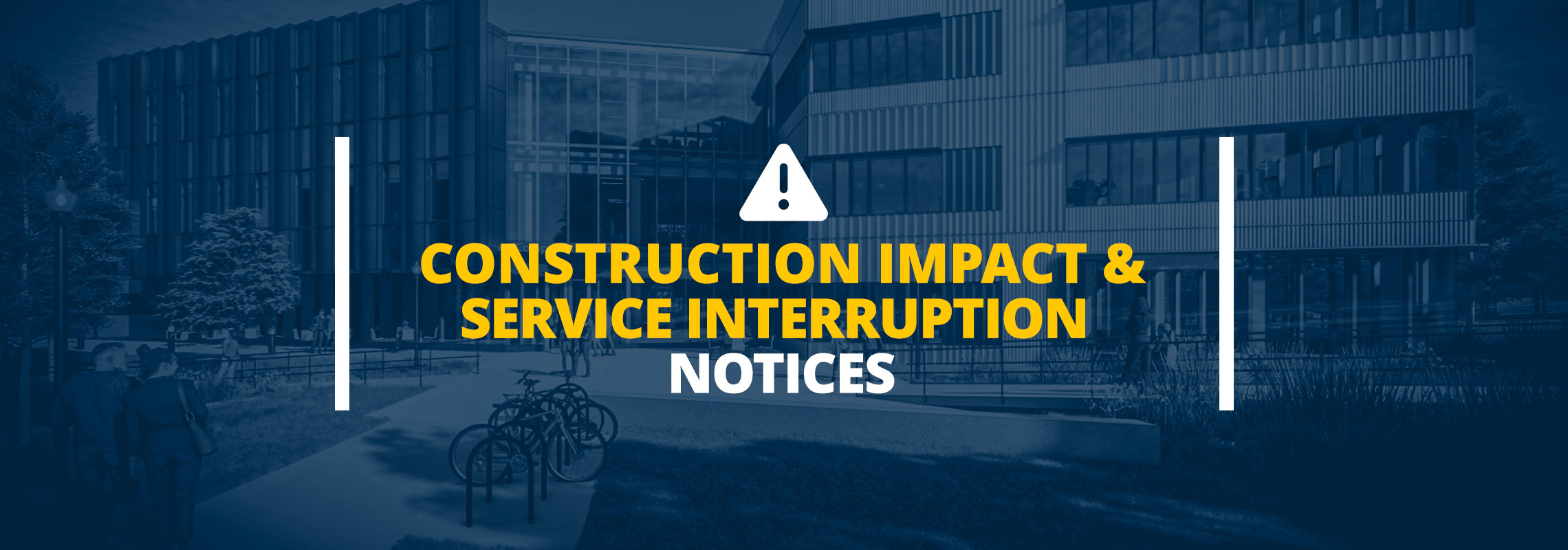 CONSTRUCTION IMPACT &SERVICE INTERRUPTION NOTICES