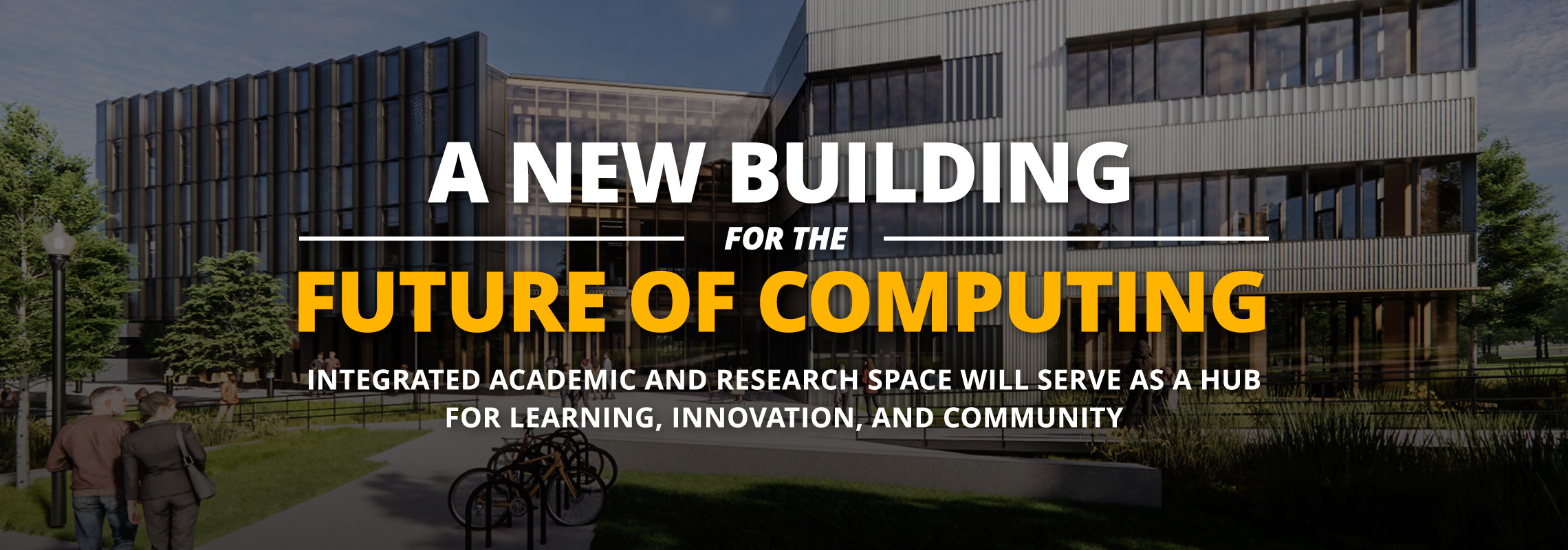 A New Building for the Future of Computing - Integrated academic and research space will serve as a hub for learning, innovation, and community
